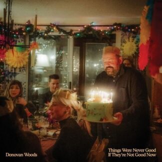 Donovan Woods - Things Were Never Good If They're Not Good Now 1LP