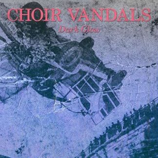 Choir Vandals - Dark Glow 1LP