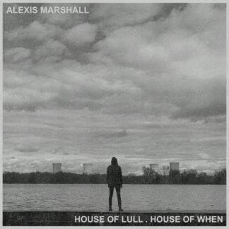 ALEXIS MARSHALL - HOUSE OF LULL . HOUSE OF WHEN
