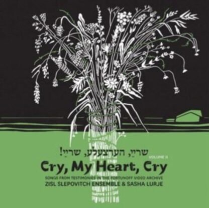 ZISL SLEPOVITCH & SASHA LURJE - Cry. My Heart. Cry - Songs From Testimonies In The Fortunoff Video Archive. Vol. 2