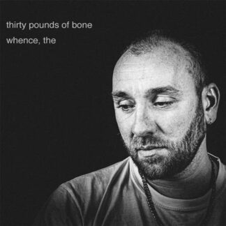 Thirty Pounds of Bone - Whence. The 1LP