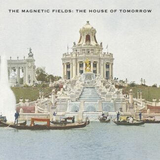MAGNETIC FIELDS - HOUSE OF TOMORROW