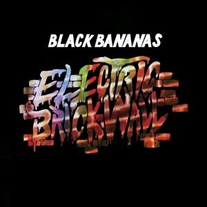 Black Bananas - Electric Brick Wall 1LP