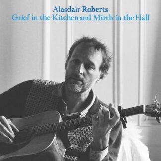 Alasdair Roberts - Grief In The Kitchen And Mirth In The Hall 1LP