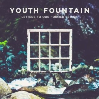 YOUTH FOUNTAIN - LETTERS TO OUR FORMER SELVES