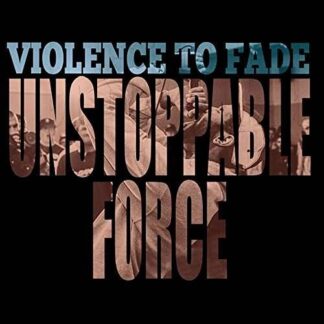 Violence to Fade - Unstoppable Force 1LP