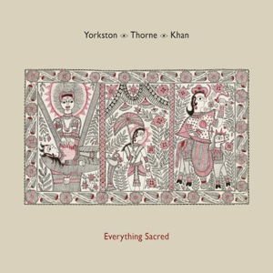 YORKSTON / THORNE / KHAN - EVERYTHING SACRED