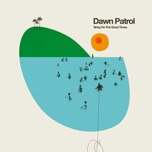 Dawn Patrol - Bring On The Good Times 1LP