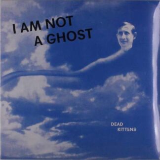 Dead Kittens - I Am Not A Ghost 1LP
