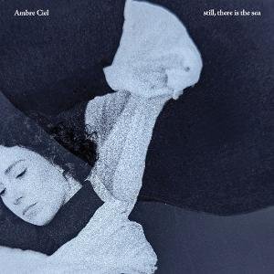 Ambre Ciel - Still, There Is The Sea 1LP