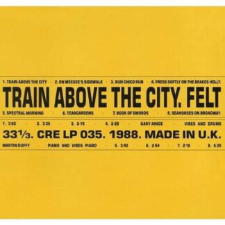 FELT - TRAIN ABOVE THE CITY DELUXE R