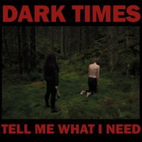 Dark Times - Tell Me What I Need 1LP