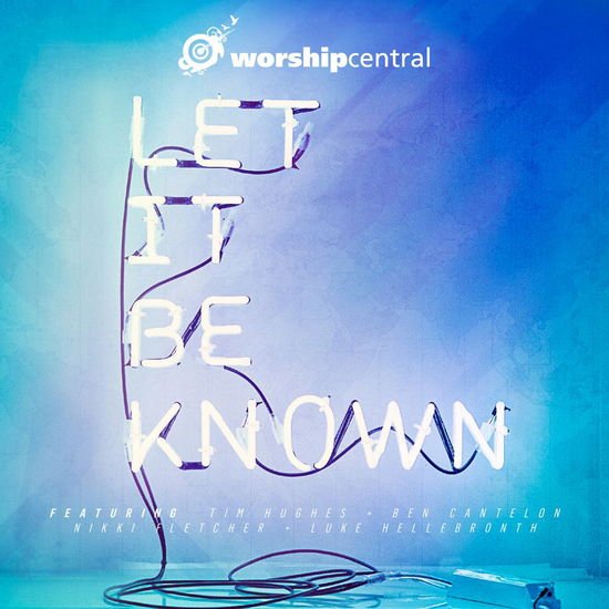 Worship Central - Let It Be Known 1CD