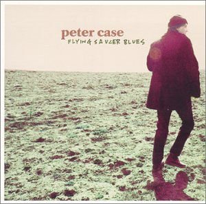 Peter Case - Flying Saucer Blues 1CD