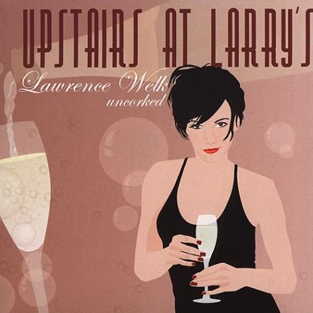 Upstairs at Larry's Various Artists - Upstairs At Larrys - Lawrence Welk Uncorked 1CD