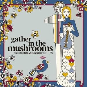 Gather in the Mushrooms: British Folk Underground - Gather In The Mushrooms: The British Folk Underground 1969-1975 1CD