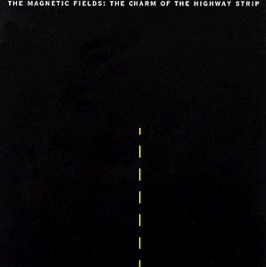 Magnetic Fields - The Charm Of The Highway Strip 1CD