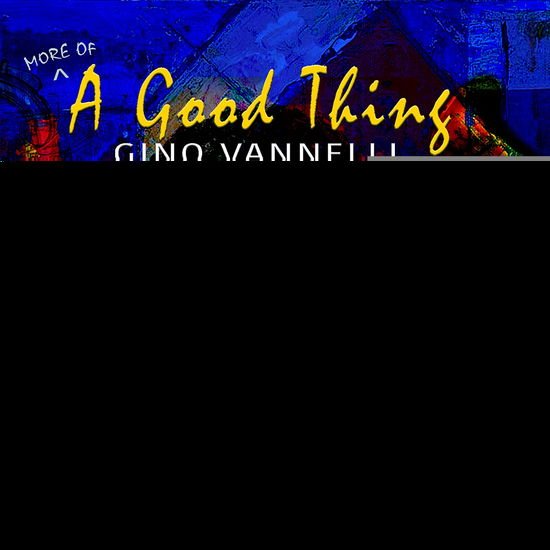 Gino Vannelli - More Of A Good Thing 1CD