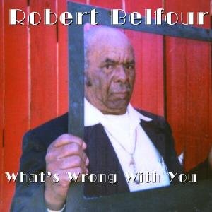 BELFOURROBERT WHATS WRONG WITH YOU CD