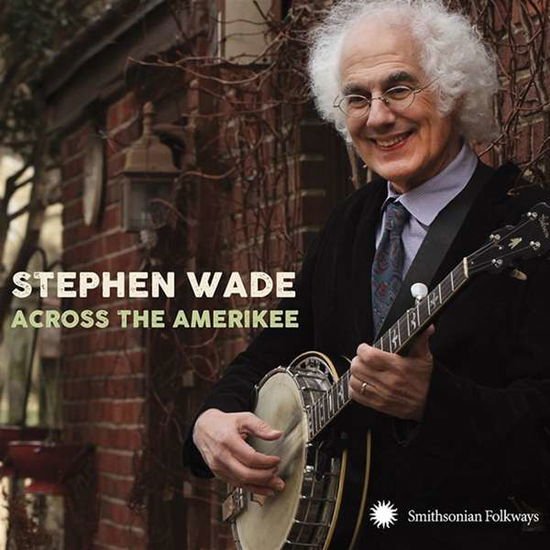 Stephen Wade - Across the Amerikee: Showpieces from Coal Camp to 1CD