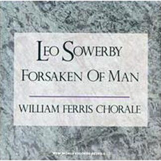 Leo Sowerby, William Ferris Chorale, William Ferris - Sowerby: Forsaken Of Man 1CD