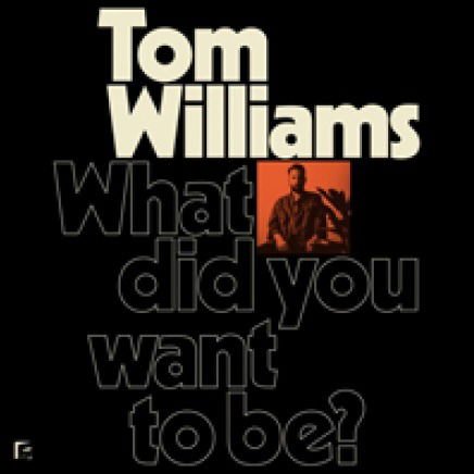 TOM WILLIAMS WHAT DID YOU WANT TO BE? CD
