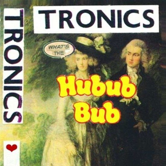 TRONICS Whats The Hubub Bub CD