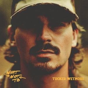 Tucker Wetmore - What Not To 1CD