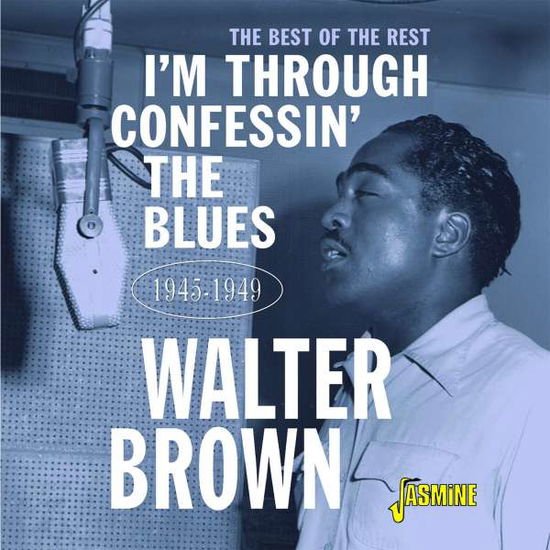 Walter Brown - Im Through Confessin The Blues - The Best Of The Rest 1945-1949 1CD