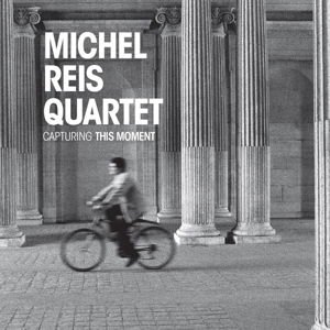 Michel -Quartet- Reis - Capturing This Moment 1CD