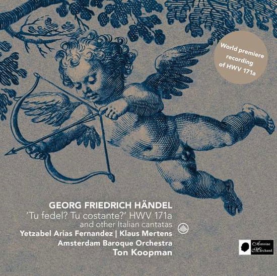 Ton Koopman & Amsterdam Baroque Orchestra - Handel: Tu Fedel? Tu Costante? Hwv 171A And Other Italian Cantantas 1CD