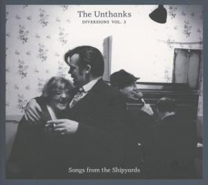 Unthanks - Diversions Vol.3: Songs From The Shipyards 1CD