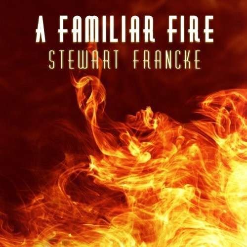 STEWART FRANCKE A Familiar Fire CD