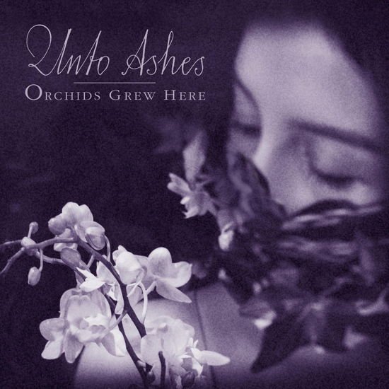 Unto Ashes - Orchids Grew Here 1CD