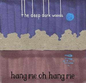 The Deep Dark Woods - Hang Me, Oh Hang Me 1CD