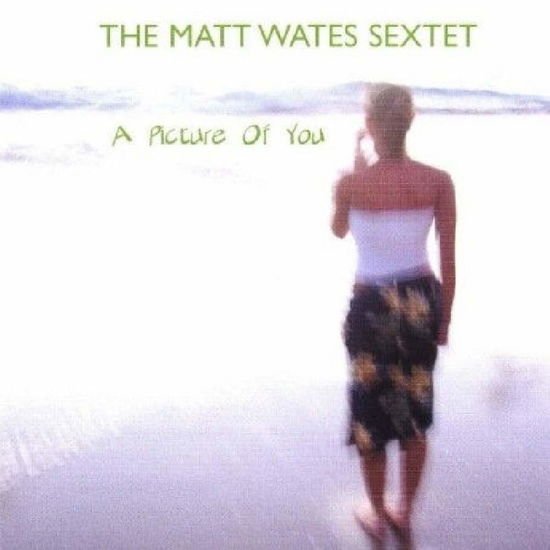 Matt Wates Sextet - A Picture Of You 1CD