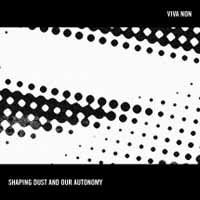 Viva Non - Shaping Dust And Our Autonomy 1CD