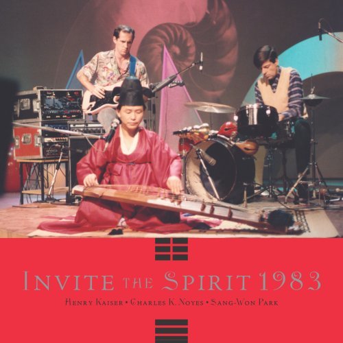 Henry Kaiser / Charles K. Noyes / Sang-won Park - Invite The Spirit 1983 1CD