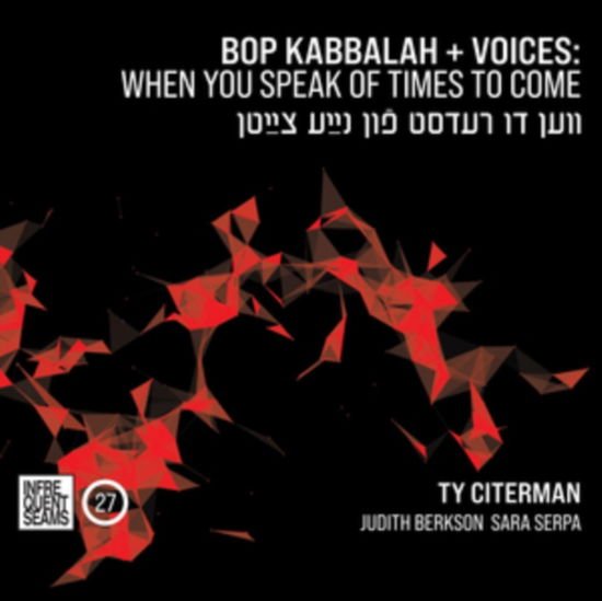 Ty Citerman - Bop Kabbalah+Voices: When You Speak Of Times To Come (Ven Du Redst Fun Naye Tsaytn) 1CD
