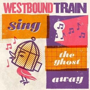 Westbound Train - Sing The Ghost Away 1CD