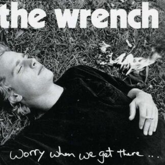 Wrench - Worry when We Get There 1CD