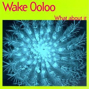 Wake Ooloo - What About It 1CD