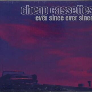 THE CHEAP CASSETTES EVER SINCE EVER SINCE CD