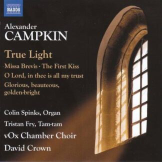 Vox Chamber Choir / Crown - Alexander Campkin: True Light / Missa Brevis / The First Kiss / O Lord. In Thee Is All My Trust / Glorious. Beauteous. Golden-Bright 1CD