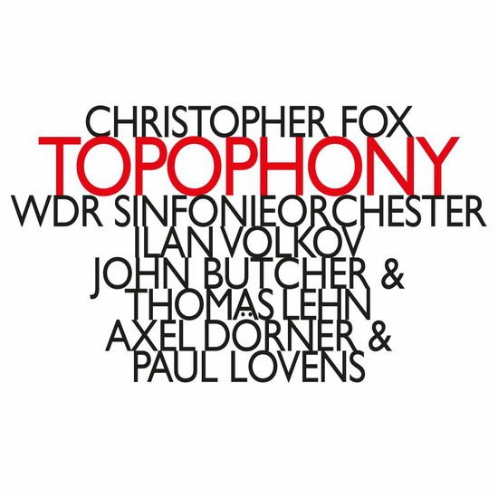 Wdr Sinfonieorchester / Ilan Volkov / John Butcher / Thomas Lehn / Alex Dorner / Paul Lovens - Christopher Fox: Topophony 1CD