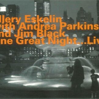 Ellery Eskelin / Andrea Parkins / Jim Black - One Great Night Live 1CD