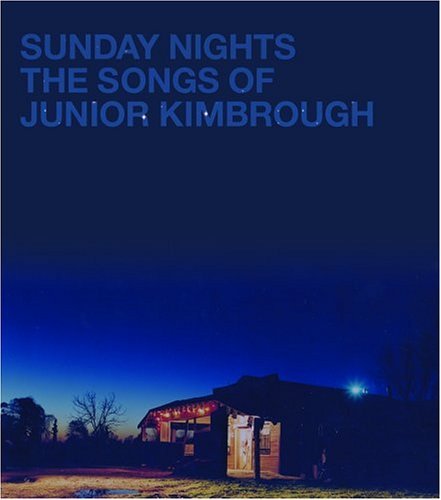 Junior Kimbrough - Sunday Nights: the Songs of Junior 1CD