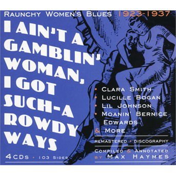 Clara Smith / Lucille Bogan / Moanin' Bernice m.m. - I Ain't A Gamblin' Woman, I Got Such-A Rowdy Ways (Raunchy Women's Blues 1923-37) 4CD
