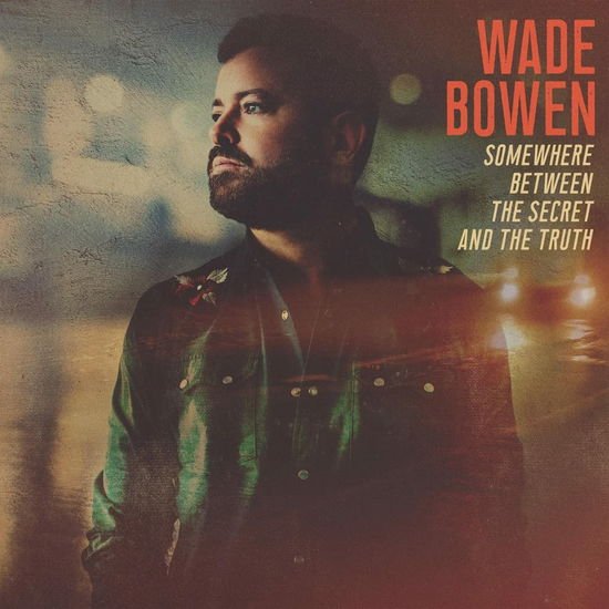 Wade Bowen - Somewhere Between the Secret and the Truth 1CD