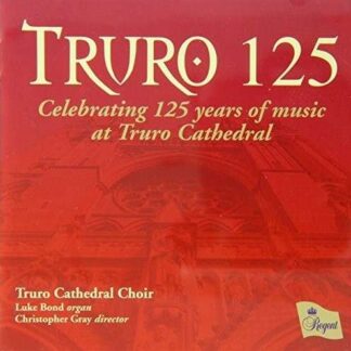 Truro Cathedral Choir / Gray, Christopher - Truro 125  Celebrating 125 Years Of Music At Truro Cathedral Regent Records Klassisk 1CD